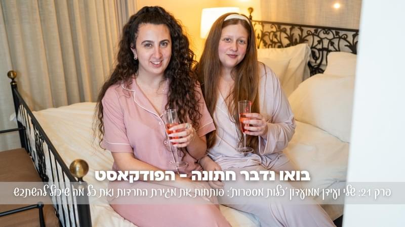 בואו נדבר חתונה פרק 23: שלי ועידן ממועדון 'כלות מספרות': פותחות את מגירת החרדות ואת כל מה שיכול להשתבש